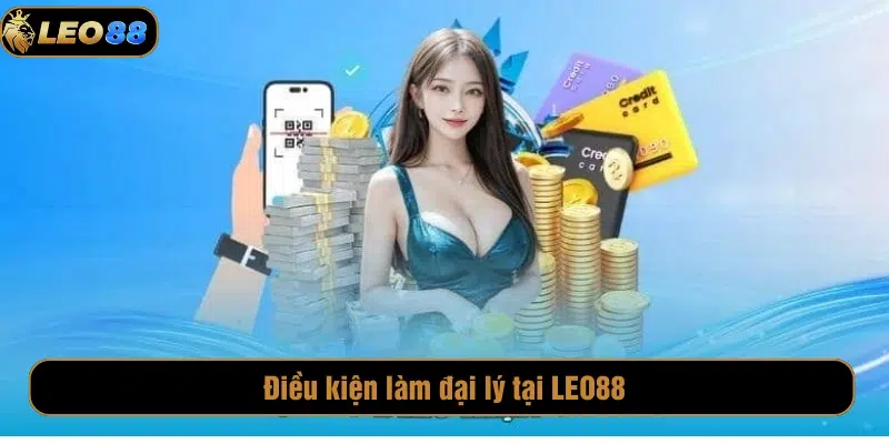 Đại Lý LEO88 Điều kiện để làm đại lý ở LEO88