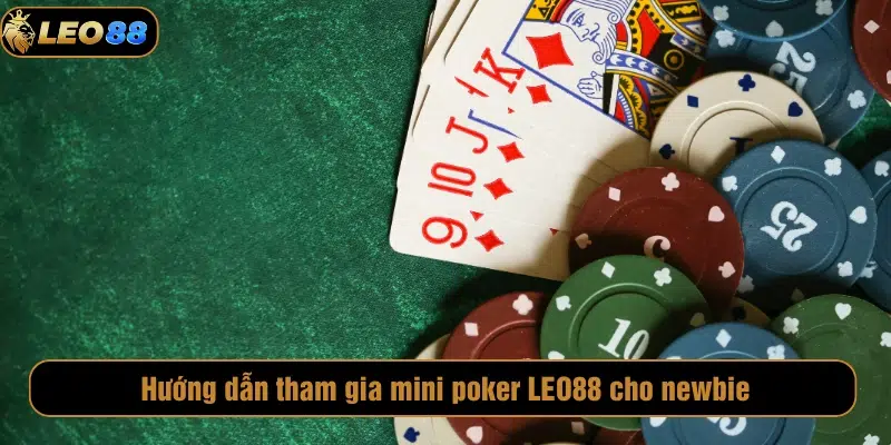 Mini Poker LEO88 – Siêu Phẩm Giải Trí Đỉnh Cao Cho Người Mới Hướng dẫn tham gia mini poker LEO88 cho newbie