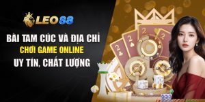 Bài Tam Cúc Và Địa Chỉ Chơi Game Online Uy Tín, Chất Lượng Tại Leo88