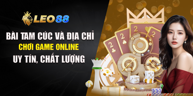 Bài Tam Cúc Và Địa Chỉ Chơi Game Online Uy Tín, Chất Lượng Tại Leo88