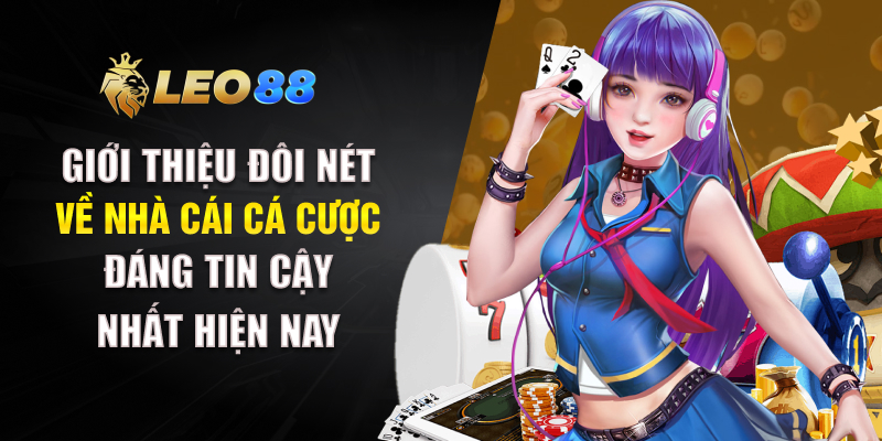 LEO88 ⚡ Đăng Nhập Ngay – Ưu Đãi 88K Sắp Hết Hạn! Giới thiệu đôi nét về nhà cái cá cược đáng tin cậy nhất hiện nay