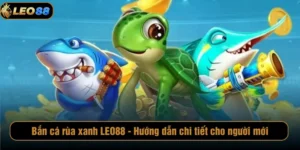 Bắn cá rùa xanh LEO88 - Hướng dẫn chi tiết cho người mới