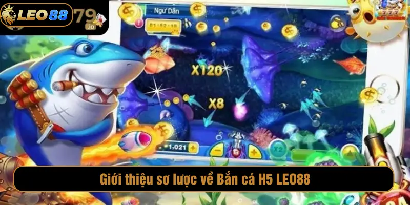 Bắn Cá H5 LEO88 – Game Bắn Cá Online Đỉnh Cao Giới thiệu sơ lược về Bắn cá H5 LEO88