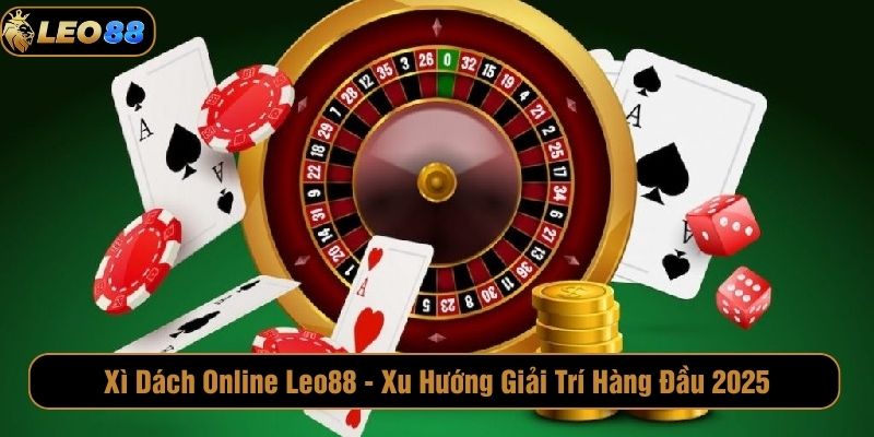 Xì Dách Online Leo88 – Sân Đấu Thách Thức May Mắn Và Trí Tuệ Xì Dách Online Leo88 - Xu Hướng Giải Trí Hàng Đầu 2025